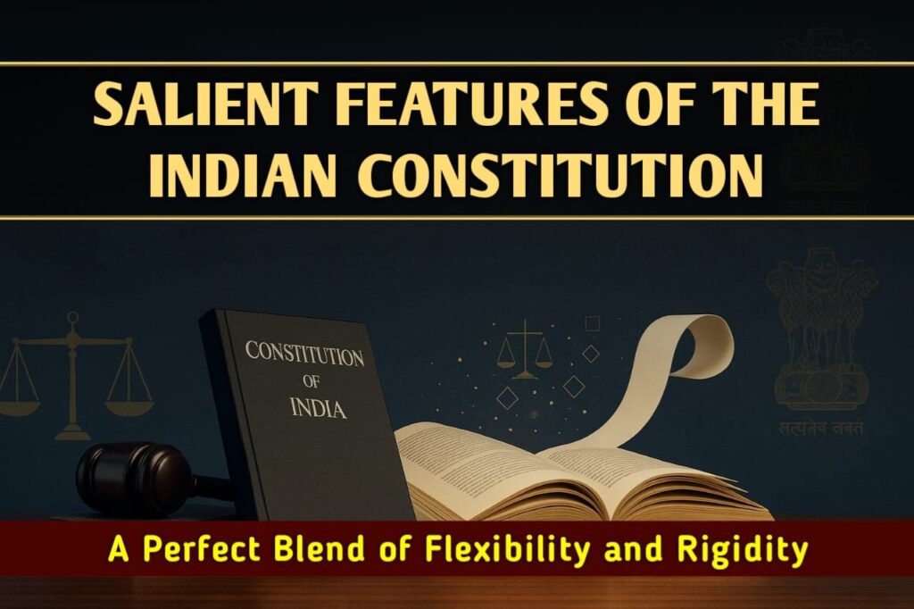 Salient features of Indian Constitution: A Perfect Blend of Flexibility and Rigidity